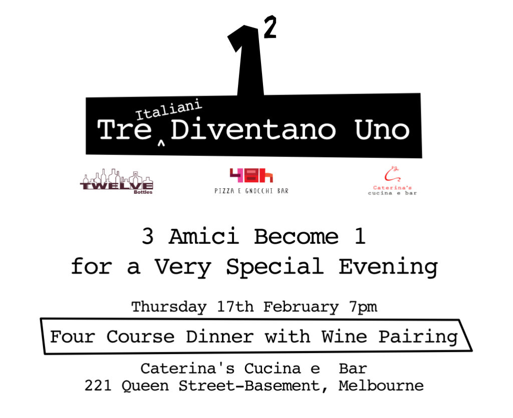 Tre Diventanto Uno 3 Italian Friends Become 1 for a Very Special Eveening Thursday 17th Feb 7pm Four Course Dinner with Wine Pairing Caterina's Cucina e Bar 221 Queen Street- Basement, Melbourne